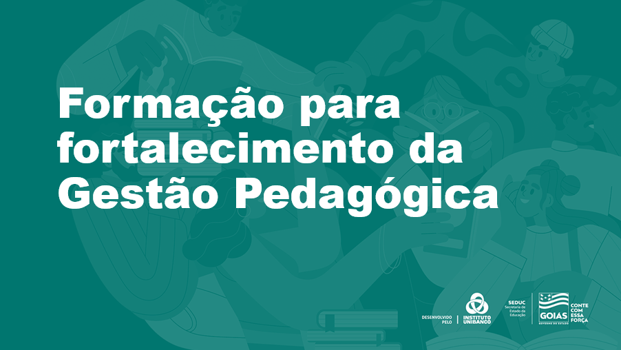 Formação para fortalecimento da gestão pedagógica - Módulo Único - GO - Instituto Unibanco